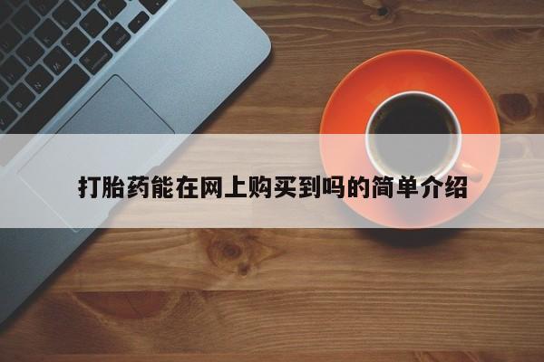 私人小诊所有打胎药吗打胎药能在网上购买到吗的简单介绍