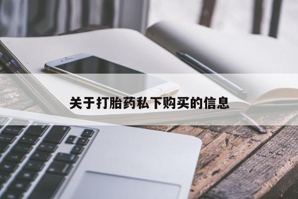 私人小诊所有打胎药吗关于打胎药私下购买的信息