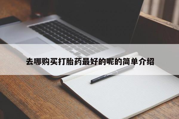私人小诊所有打胎药吗去哪购买打胎药最好的呢的简单介绍