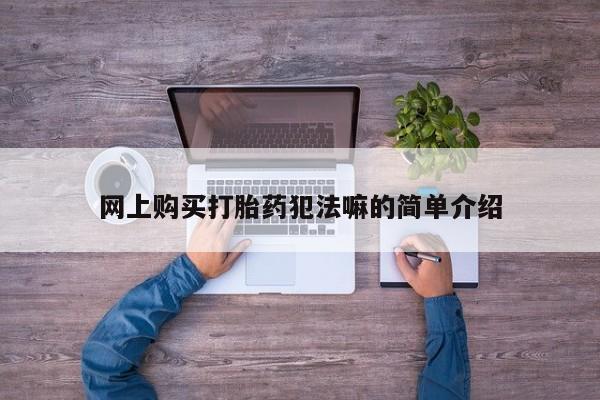 私人小诊所有打胎药吗网上购买打胎药犯法嘛的简单介绍