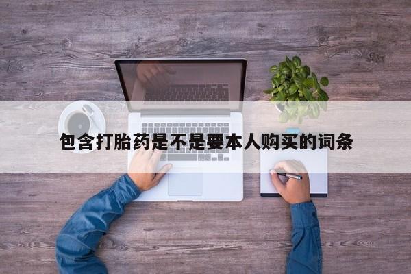 私人小诊所有打胎药吗包含打胎药是不是要本人购买的词条
